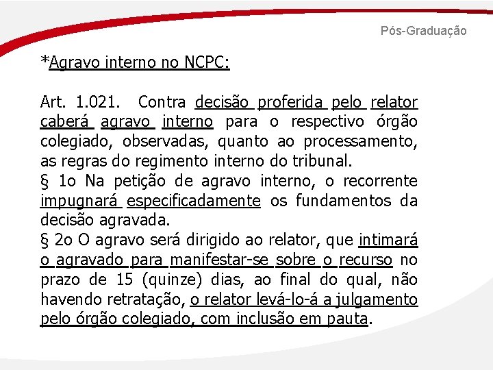 Pós-Graduação *Agravo interno no NCPC: Art. 1. 021. Contra decisão proferida pelo relator caberá