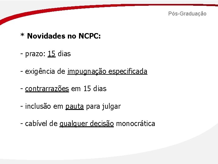 Pós-Graduação * Novidades no NCPC: - prazo: 15 dias - exigência de impugnação especificada