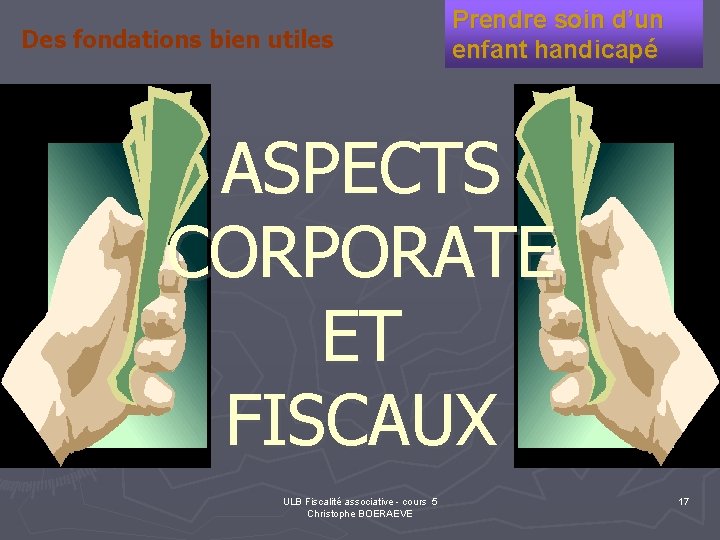 Des fondations bien utiles Prendre soin d’un enfant handicapé ASPECTS CORPORATE ET FISCAUX ULB