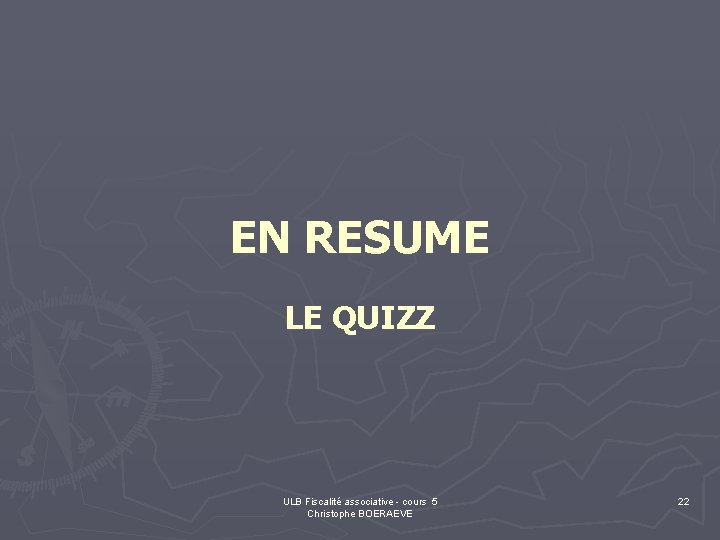 EN RESUME LE QUIZZ ULB Fiscalité associative - cours 5 Christophe BOERAEVE 22 