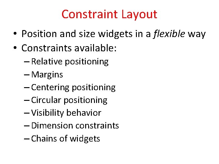 Constraint Layout • Position and size widgets in a flexible way • Constraints available: