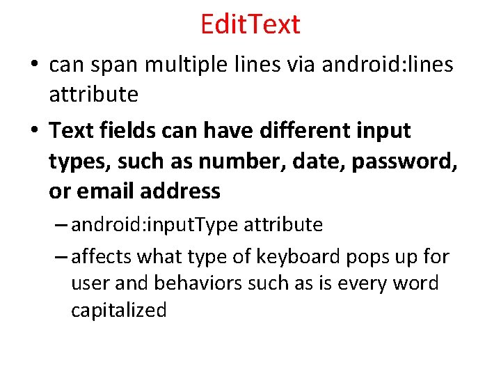 Edit. Text • can span multiple lines via android: lines attribute • Text fields