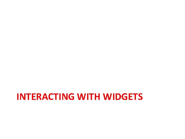 INTERACTING WITH WIDGETS 