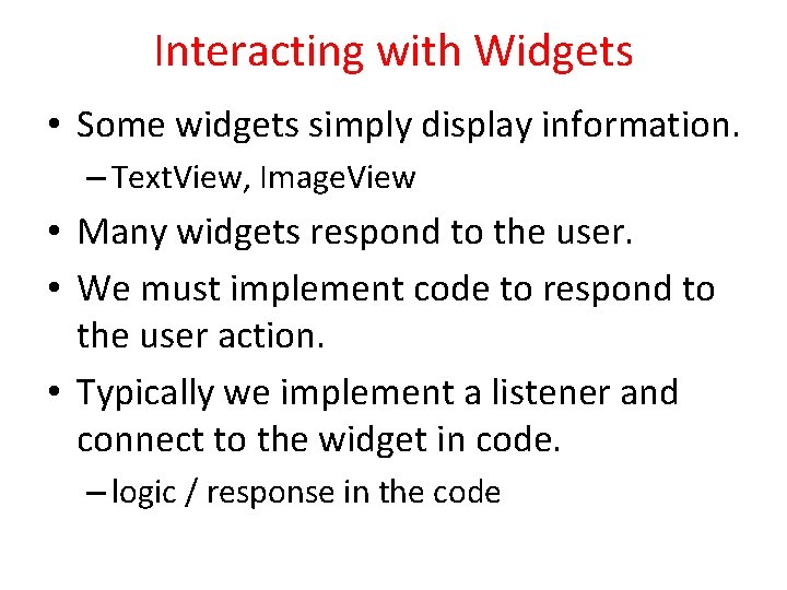 Interacting with Widgets • Some widgets simply display information. – Text. View, Image. View