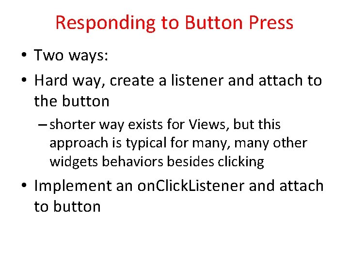 Responding to Button Press • Two ways: • Hard way, create a listener and