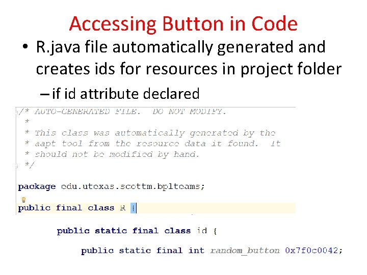 Accessing Button in Code • R. java file automatically generated and creates ids for