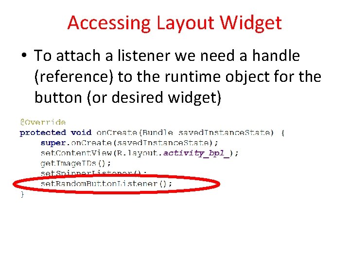 Accessing Layout Widget • To attach a listener we need a handle (reference) to