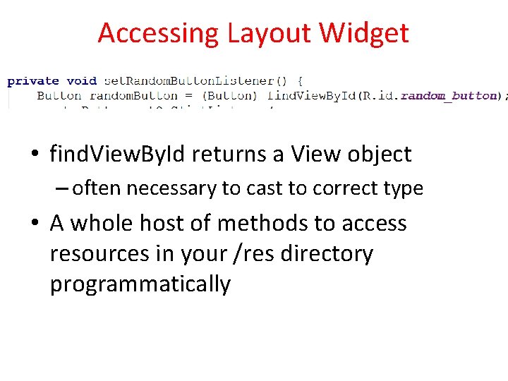 Accessing Layout Widget • find. View. By. Id returns a View object – often