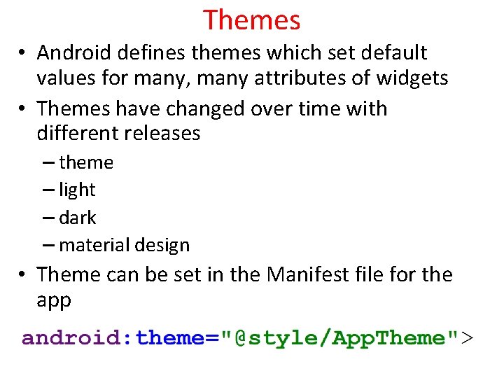 Themes • Android defines themes which set default values for many, many attributes of