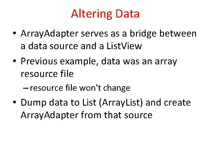 Altering Data • Array. Adapter serves as a bridge between a data source and