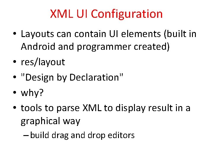 XML UI Configuration • Layouts can contain UI elements (built in Android and programmer