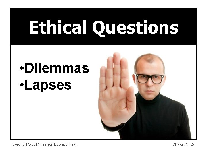 Ethical Questions • Dilemmas • Lapses Copyright © 2014 Pearson Education, Inc. Chapter 1