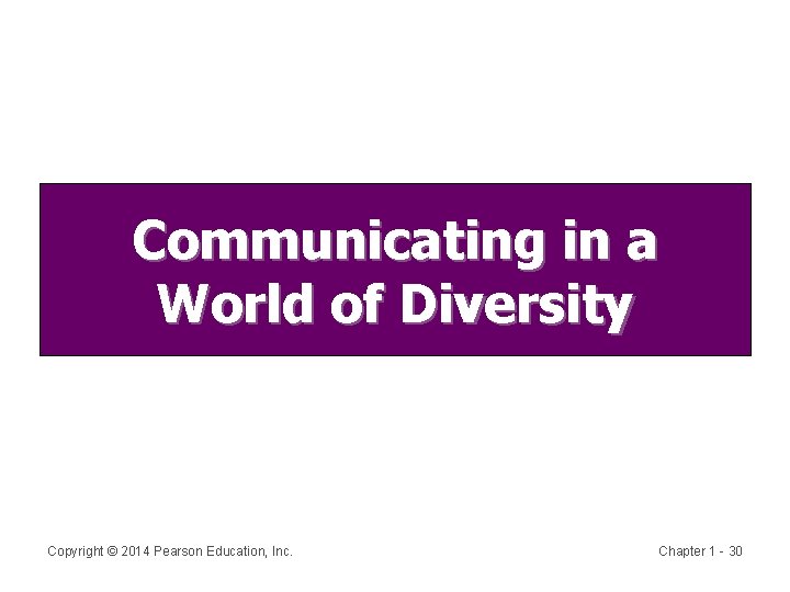 Communicating in a World of Diversity Copyright © 2014 Pearson Education, Inc. Chapter 1