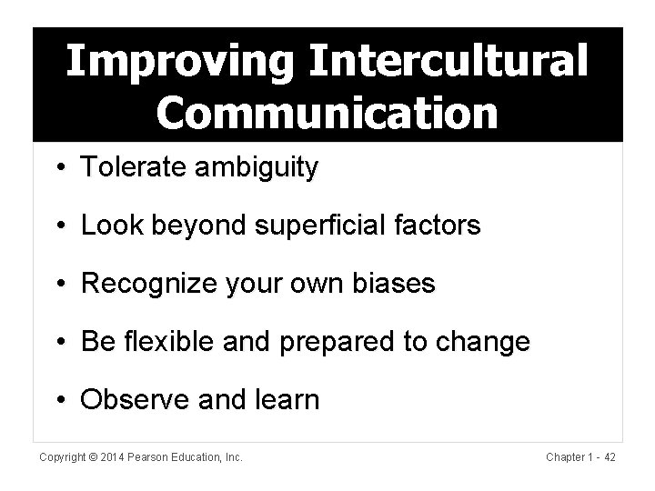 Improving Intercultural Communication • Tolerate ambiguity • Look beyond superficial factors • Recognize your