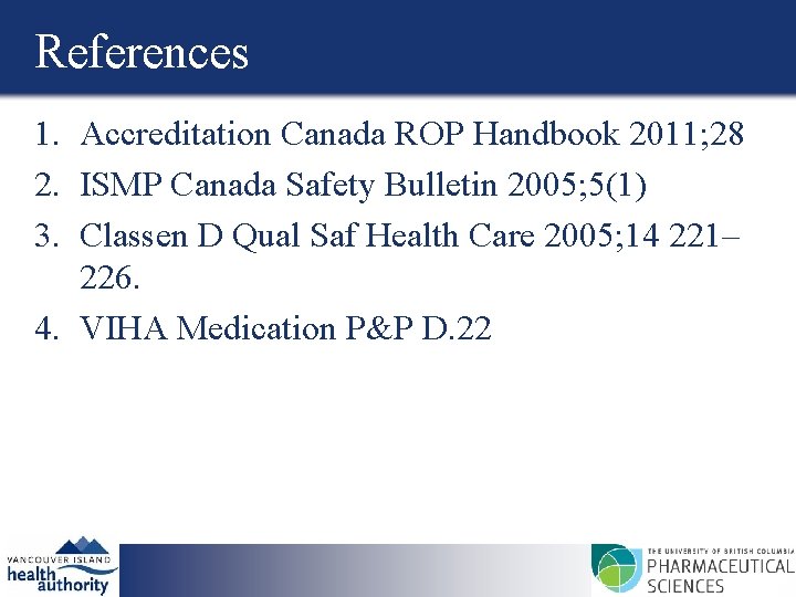 References 1. Accreditation Canada ROP Handbook 2011; 28 2. ISMP Canada Safety Bulletin 2005;