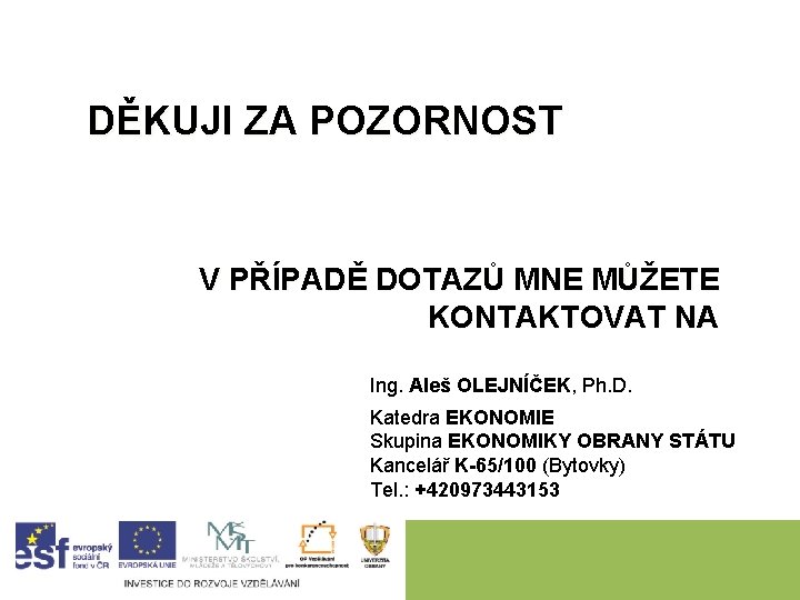 DĚKUJI ZA POZORNOST V PŘÍPADĚ DOTAZŮ MNE MŮŽETE KONTAKTOVAT NA Ing. Aleš OLEJNÍČEK, Ph.