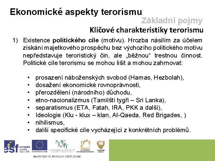 Ekonomické aspekty terorismu Základní pojmy Klíčové charakteristiky terorismu 1) Existence politického cíle (motivu). Hrozba