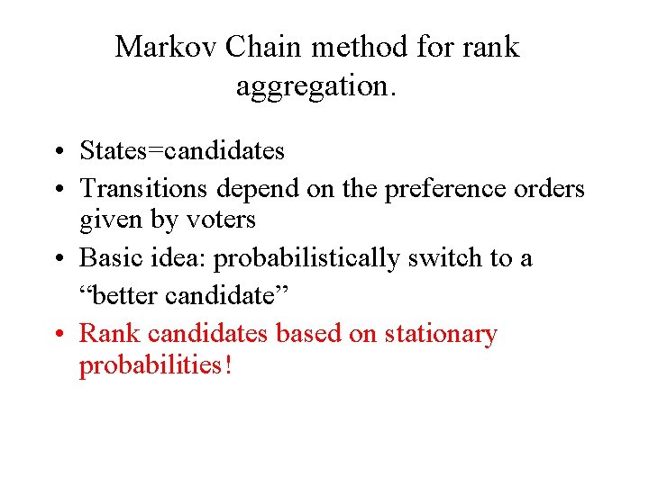 Markov Chain method for rank aggregation. • States=candidates • Transitions depend on the preference