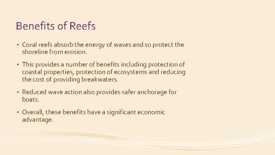 Benefits of Reefs • Coral reefs absorb the energy of waves and so protect