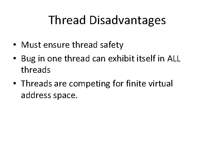 Thread Disadvantages • Must ensure thread safety • Bug in one thread can exhibit