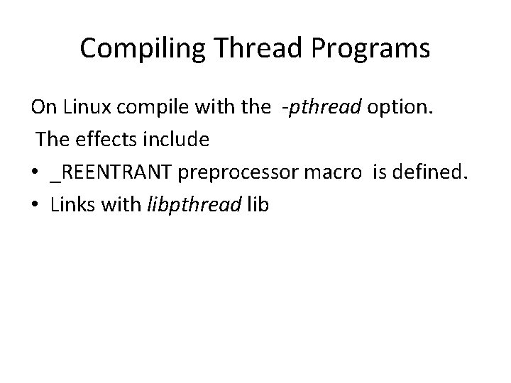 Compiling Thread Programs On Linux compile with the -pthread option. The effects include • Compiling Thread Programs On Linux compile with the -pthread option. The effects include •