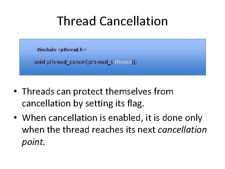 Thread Cancellation #include <pthread. h> void pthread_cancel(pthread_t thread)); • Threads can protect themselves from