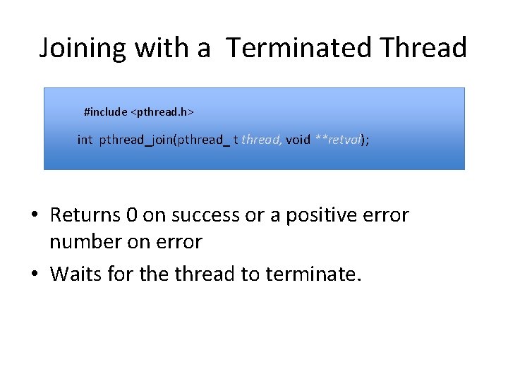 Joining with a Terminated Thread #include <pthread. h> int pthread_join(pthread_ t thread, void **retval);