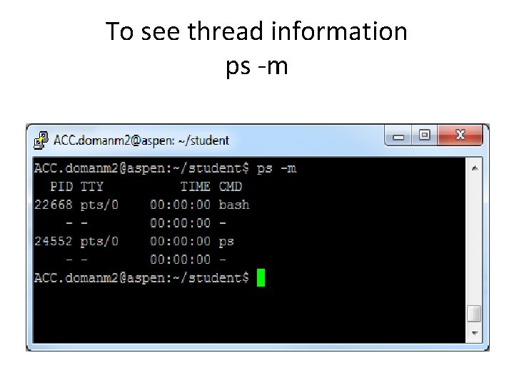 To see thread information ps -m To see thread information ps -m