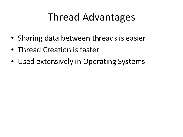 Thread Advantages • Sharing data between threads is easier • Thread Creation is faster Thread Advantages • Sharing data between threads is easier • Thread Creation is faster