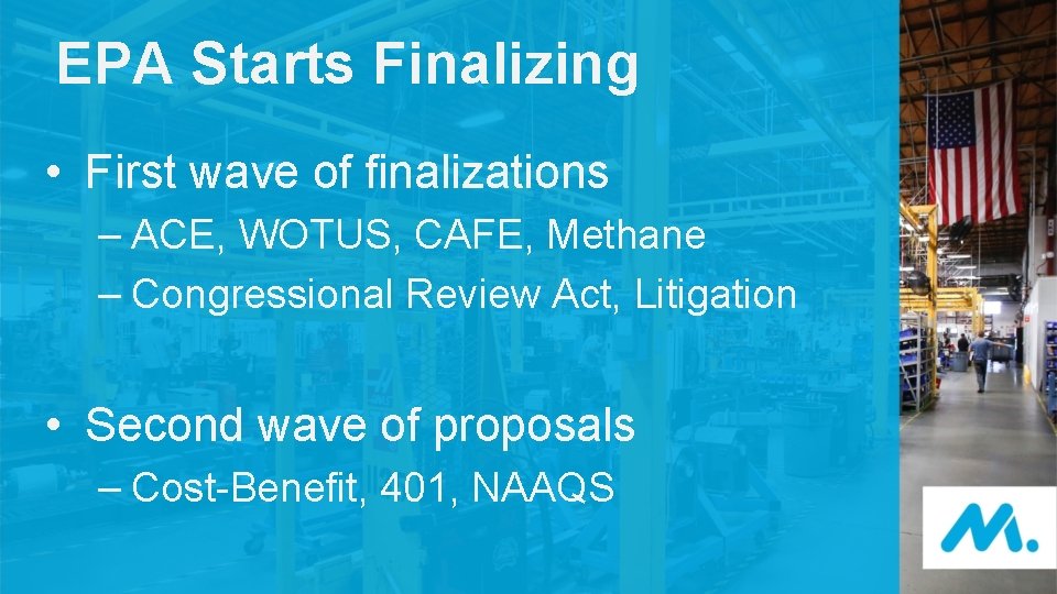 EPA Starts Finalizing • First wave of finalizations – ACE, WOTUS, CAFE, Methane –