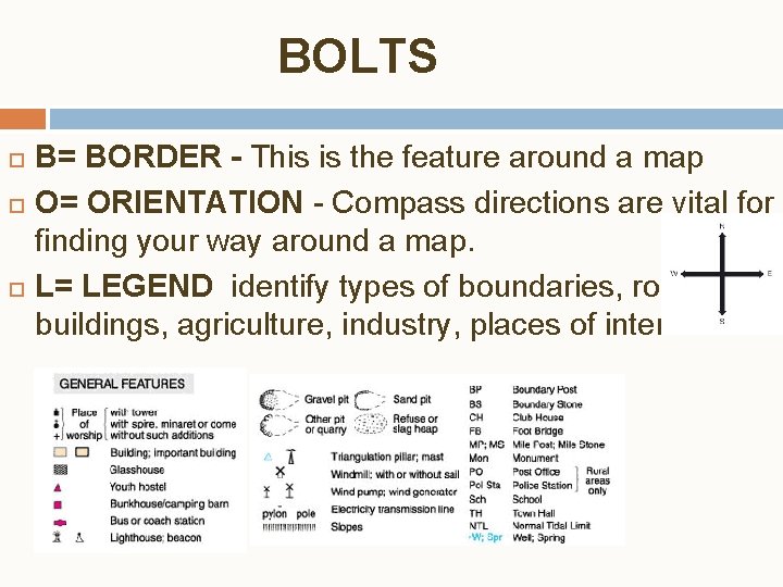 BOLTS B= BORDER - This is the feature around a map O= ORIENTATION -