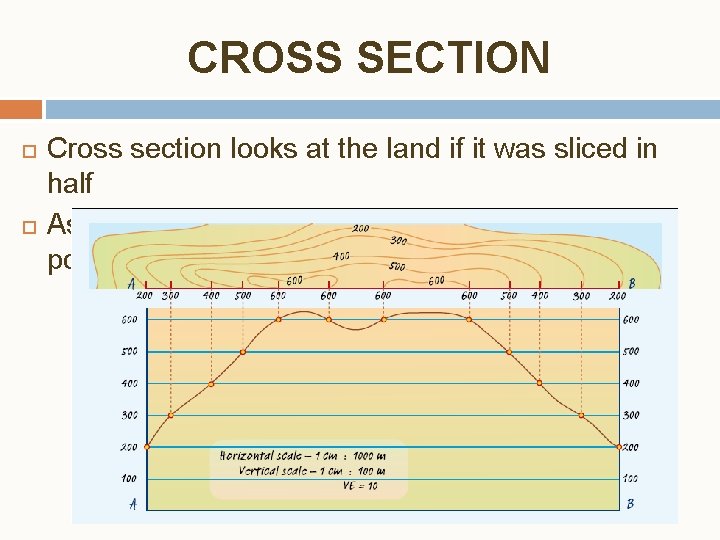 CROSS SECTION Cross section looks at the land if it was sliced in half