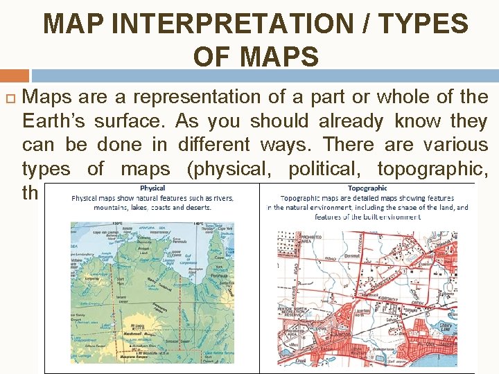 MAP INTERPRETATION / TYPES OF MAPS Maps are a representation of a part or