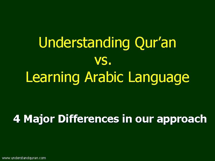 Understanding Qur’an vs. Learning Arabic Language 4 Major Differences in our approach www. understandquran.