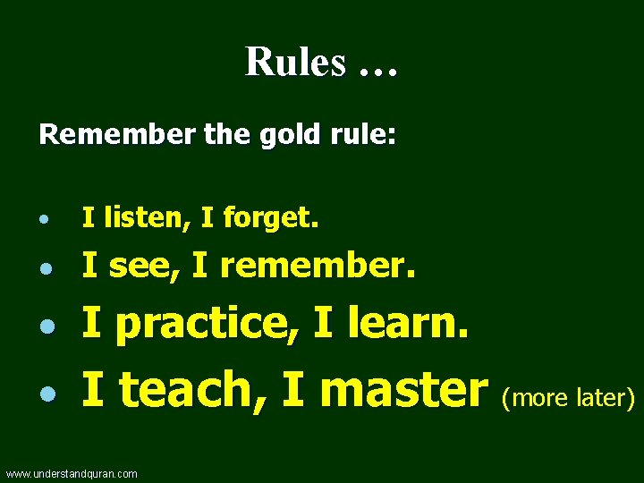 Rules … Remember the gold rule: I listen, I forget. I see, I remember.