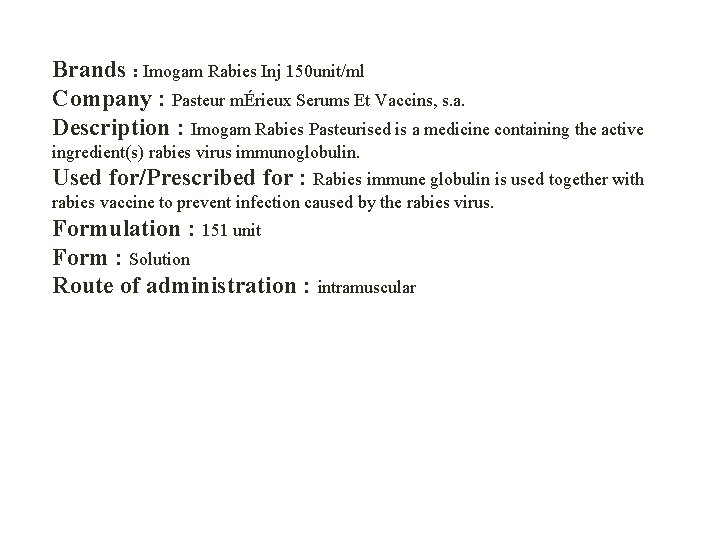Brands : Imogam Rabies Inj 150 unit/ml Company : Pasteur mÉrieux Serums Et Vaccins,