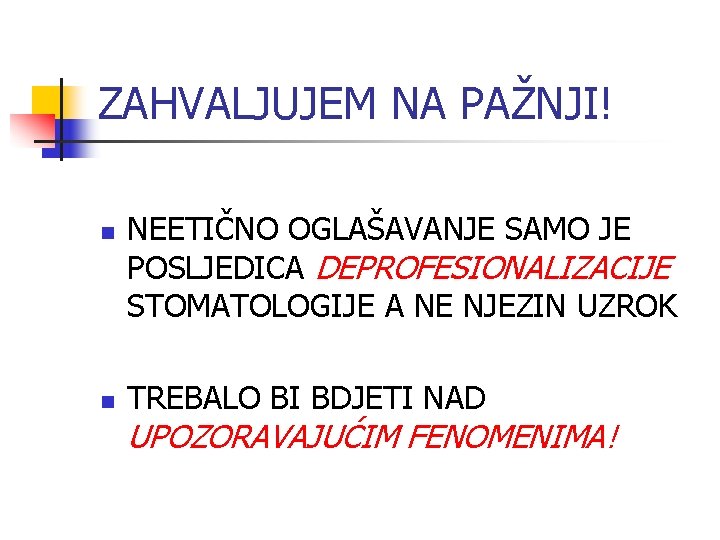 ZAHVALJUJEM NA PAŽNJI! n n NEETIČNO OGLAŠAVANJE SAMO JE POSLJEDICA DEPROFESIONALIZACIJE STOMATOLOGIJE A NE