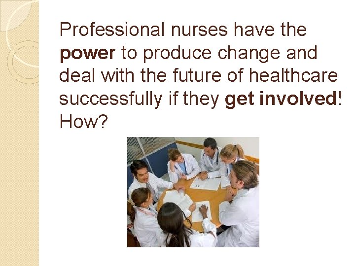 Professional nurses have the power to produce change and deal with the future of