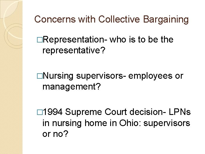 Concerns with Collective Bargaining �Representation- who is to be the representative? �Nursing supervisors- employees