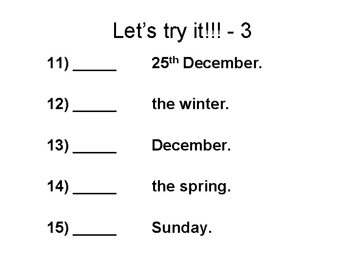 Let’s try it!!! - 3 11) _____ 25 th December. 12) _____ the winter.