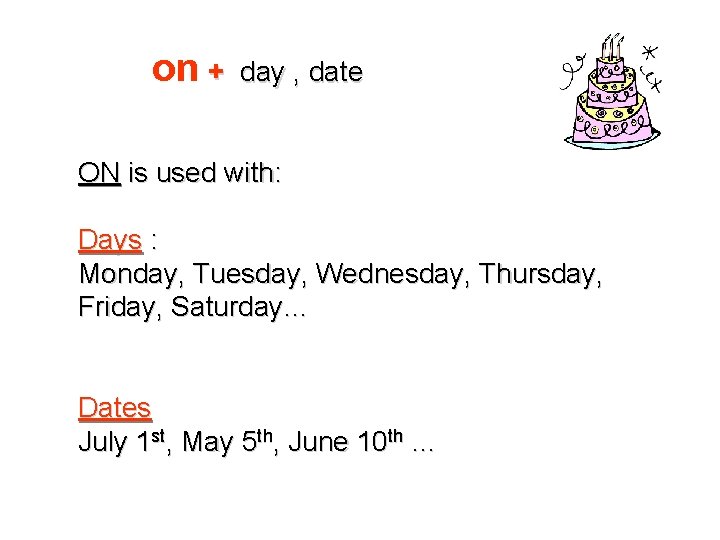 on + day , date ON is used with: Days : Monday, Tuesday, Wednesday,