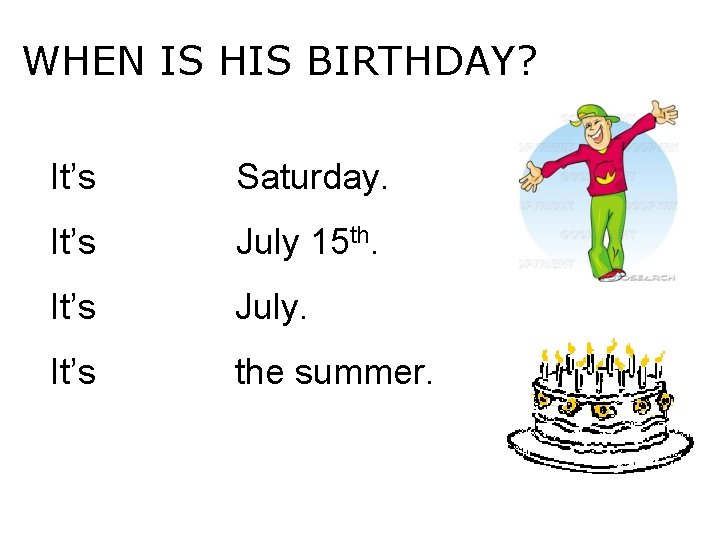 WHEN IS HIS BIRTHDAY? It’s Saturday. It’s July 15 th. It’s July. It’s the