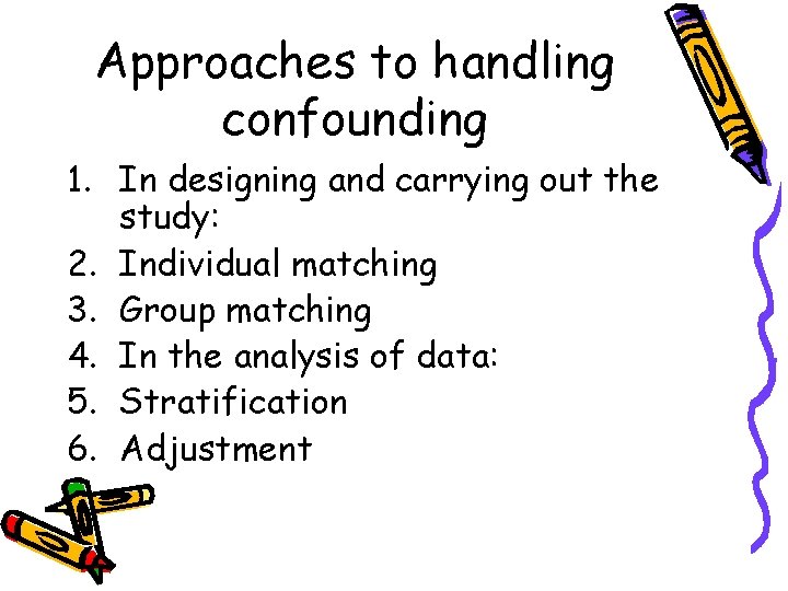 Approaches to handling confounding 1. In designing and carrying out the study: 2. Individual