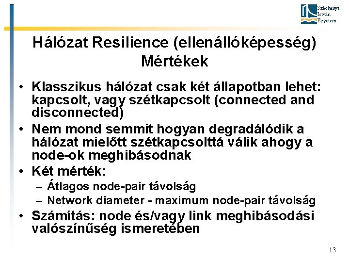 Széchenyi István Egyetem Hálózat Resilience (ellenállóképesség) Mértékek • Klasszikus hálózat csak két állapotban lehet: