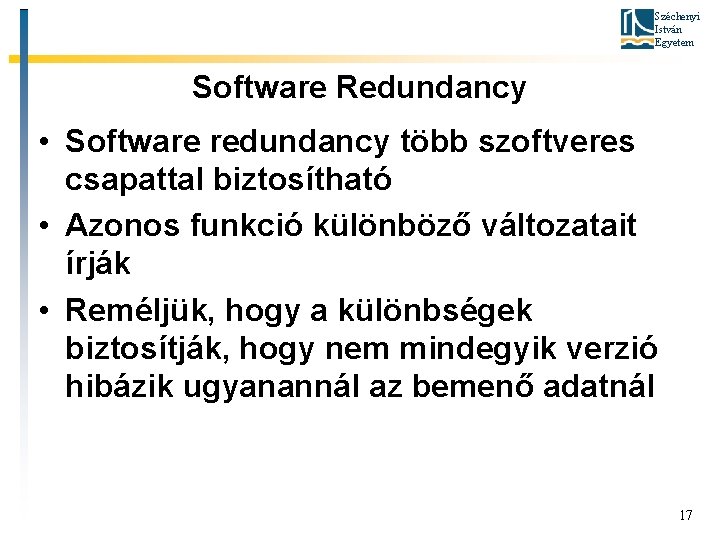 Széchenyi István Egyetem Software Redundancy • Software redundancy több szoftveres csapattal biztosítható • Azonos