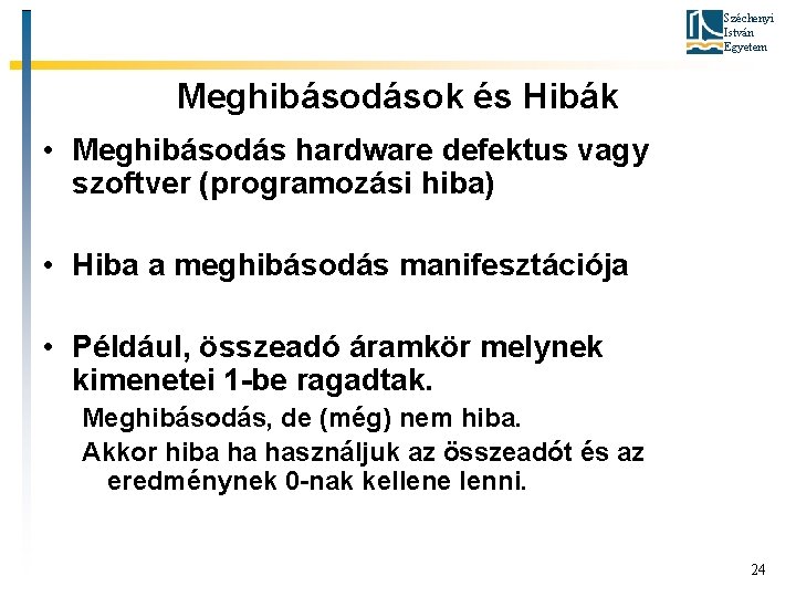 Széchenyi István Egyetem Meghibásodások és Hibák • Meghibásodás hardware defektus vagy szoftver (programozási hiba)