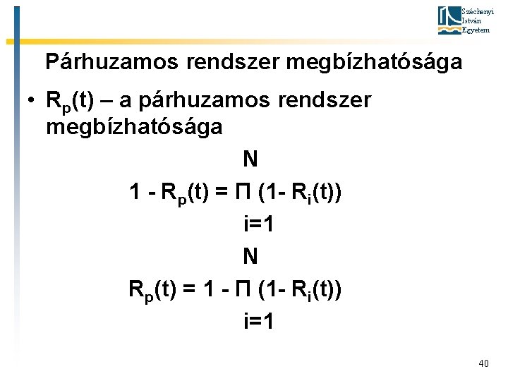 Széchenyi István Egyetem Párhuzamos rendszer megbízhatósága • Rp(t) – a párhuzamos rendszer megbízhatósága N