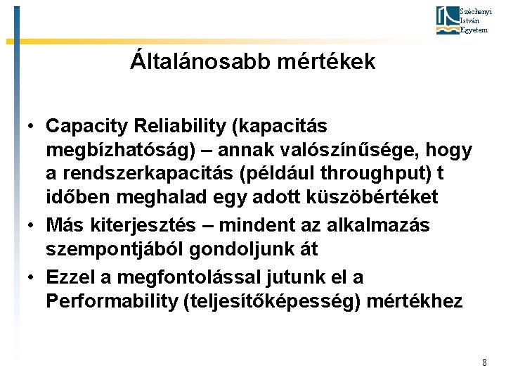 Széchenyi István Egyetem Általánosabb mértékek • Capacity Reliability (kapacitás megbízhatóság) – annak valószínűsége, hogy