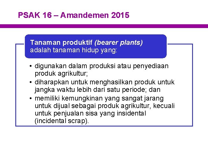 PSAK 16 – Amandemen 2015 Tanaman produktif (bearer plants) adalah tanaman hidup yang: • PSAK 16 – Amandemen 2015 Tanaman produktif (bearer plants) adalah tanaman hidup yang: •