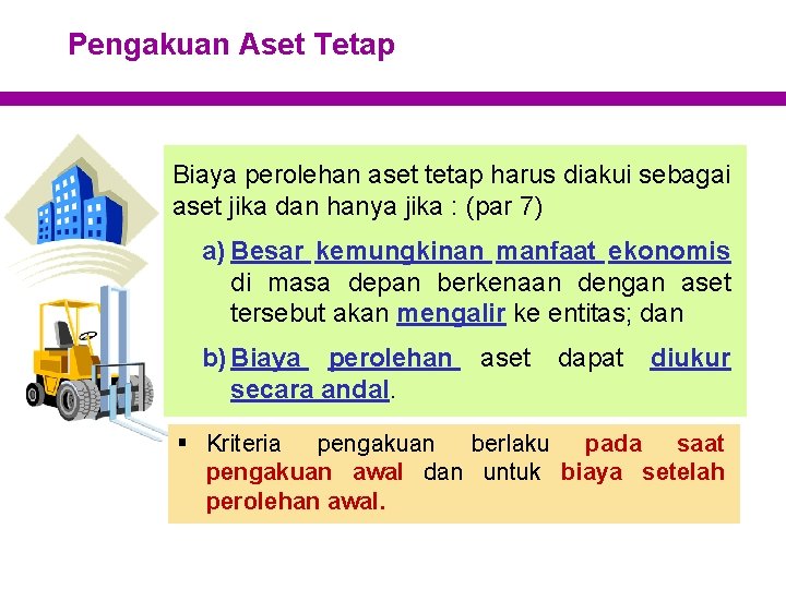 Pengakuan Aset Tetap Biaya perolehan aset tetap harus diakui sebagai aset jika dan hanya